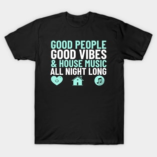 GOOD PEOPLE,  GOOD VIBES + HOUSE MUSIC T-Shirt